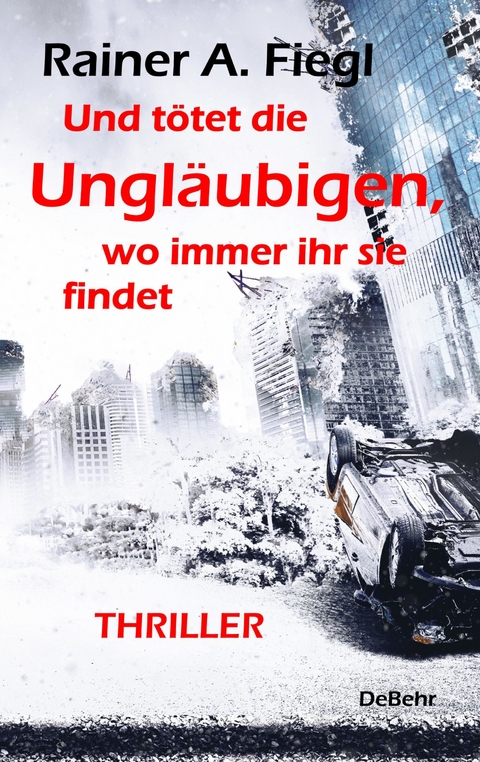 Und t&ouml;tet die Ungl&auml;ubigen, wo immer ihr sie findet - THRILLER -  Rainer A. Fiegl