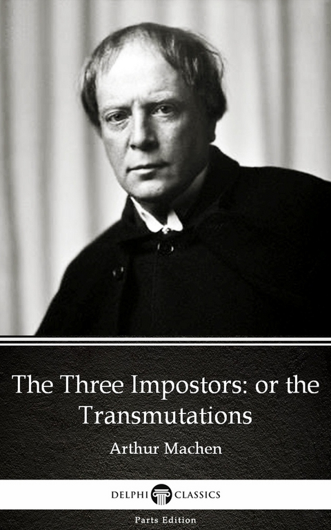 Three Impostors or the Transmutations by Arthur Machen - Delphi Classics (Illustrated) -  Arthur Machen