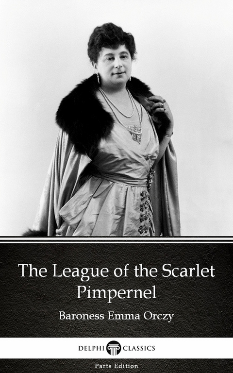 League of the Scarlet Pimpernel by Baroness Emma Orczy - Delphi Classics (Illustrated) -  Baroness Emma Orczy