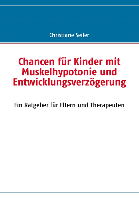 Chancen f&uuml;r Kinder mit Muskelhypotonie und Entwicklungsverz&ouml;gerung - Christiane Seiler
