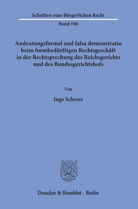 Andeutungsformel und falsa demonstratio beim formbed&uuml;rftigen Rechtsgesch&auml;ft in der Rechtsprechung des Reichsgerichts und des Bundesgerichtshofs. - Inge Scherer