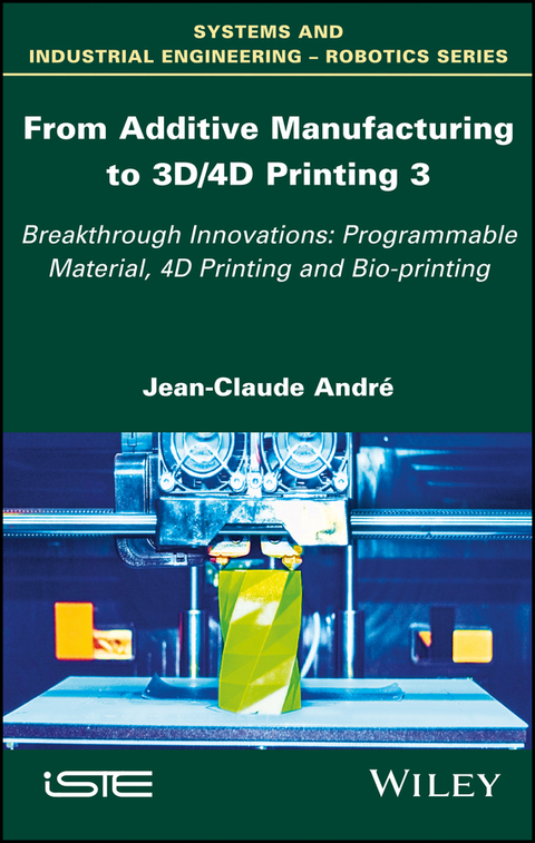 From Additive Manufacturing to 3D/4D Printing 3 - Jean-Claude Andre