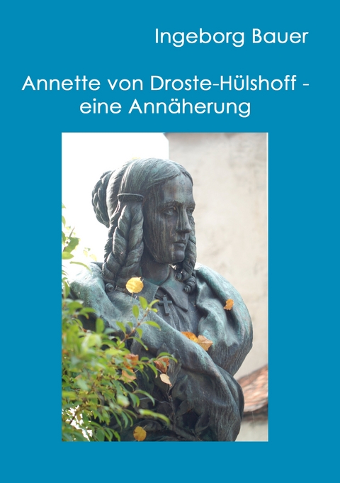 Annette von Droste-H&uuml;lshoff - eine Ann&auml;herung - Ingeborg Bauer