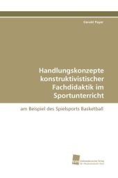 Handlungskonzepte konstruktivistischer Fachdidaktik im Sportunterricht - Gerald Payer