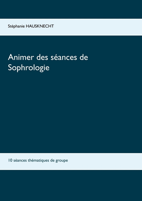 Animer des s&eacute;ances de sophrologie - St&eacute;phanie Hausknecht