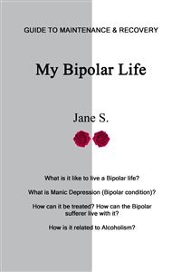 My Bipolar Life : Guide to Maintenance & Recovery -  Jane S