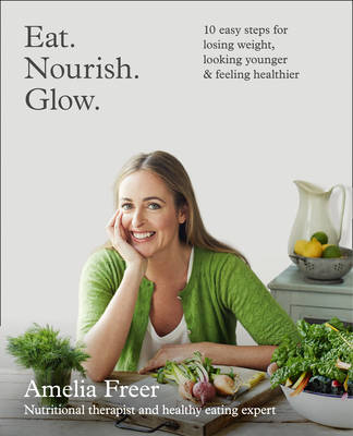 Eat. Nourish. Glow. -  Amelia Freer