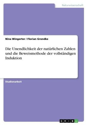 Die Unendlichkeit der nat&uuml;rlichen Zahlen und die Beweismethode der vollst&auml;ndigen Induktion - Florian Grondke, Nina Wingerter