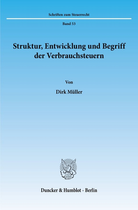Struktur, Entwicklung und Begriff der Verbrauchsteuern. - Dirk M&uuml;ller