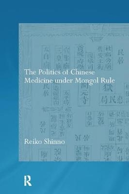 Politics of Chinese Medicine Under Mongol Rule -  Reiko Shinno