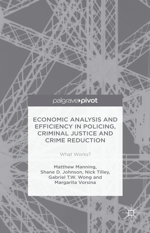 Economic Analysis and Efficiency in Policing, Criminal Justice and Crime Reduction - Matthew Manning, Shane D. Johnson, Gabriel T.W. Wong, Margarita Vorsina
