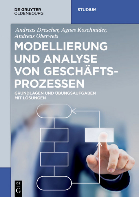 Modellierung und Analyse von Gesch&auml;ftsprozessen - Andreas Drescher, Agnes Koschmider, Andreas Oberweis
