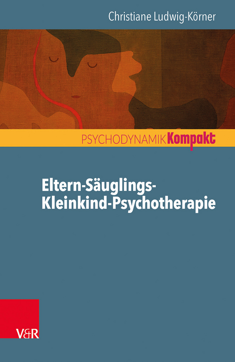 Eltern-S&auml;uglings-Kleinkind-Psychotherapie - Christiane Ludwig-K&ouml;rner