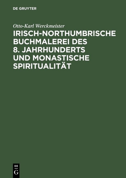 Irisch-northumbrische Buchmalerei des 8. Jahrhunderts und monastische Spiritualit&auml;t - Otto-Karl Werckmeister