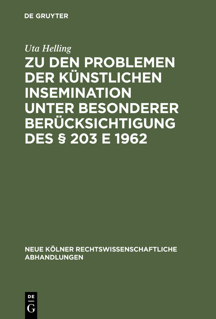 Zu den Problemen der künstlichen Insemination unter besonderer Berücksichtigung des § 203 E 1962 - Uta Helling