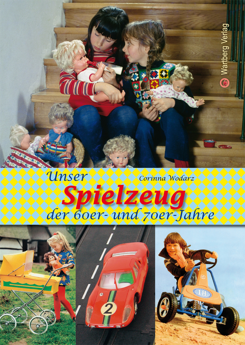 Unser Spielzeug der 60er und 70er Jahre - Corinna Wodarz