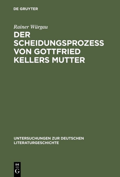 Der Scheidungsproze&szlig; von Gottfried Kellers Mutter - Rainer W&uuml;rgau