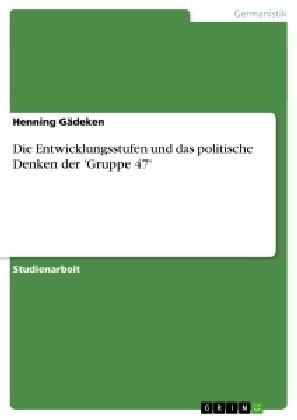 Die Entwicklungsstufen und das politische Denken der 'Gruppe 47' - Henning G&auml;deken