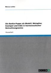 Die Barbie-Puppe als Modell, Metapher, Exempel und Indiz in hermeneutischer Betrachtungsweise - Marcus Lechler