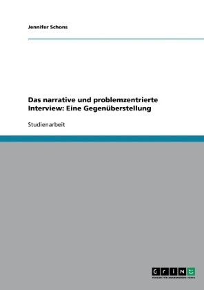 Das narrative und problemzentrierte Interview:  Eine Gegen&uuml;berstellung - Jennifer Schons