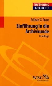 Einf&uuml;hrung in die Archivkunde - Eckhart G Franz