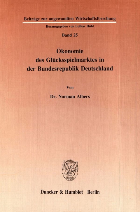 &Ouml;konomie des Gl&uuml;cksspielmarktes in der Bundesrepublik Deutschland. - Norman Albers