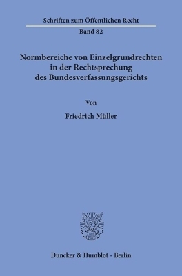 Normbereiche von Einzelgrundrechten in der Rechtsprechung des Bundesverfassungsgerichts. - Friedrich M&uuml;ller