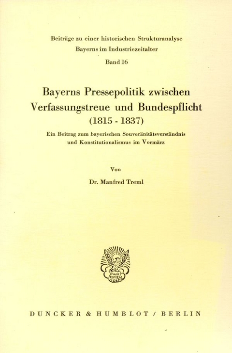 Bayerns Pressepolitik zwischen Verfassungstreue und Bundespflicht (1815 - 1837). - Manfred Treml