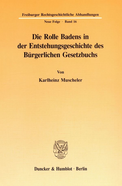 Die Rolle Badens in der Entstehungsgeschichte des B&uuml;rgerlichen Gesetzbuchs. - Karlheinz Muscheler