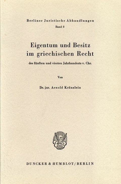 Eigentum und Besitz im griechischen Recht des f&uuml;nften und vierten Jahrhunderts v. Chr. - Arnold Kr&auml;nzlein