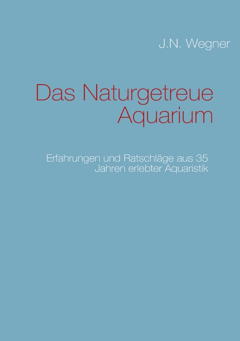Das Naturgetreue Aquarium - J.N. Wegner