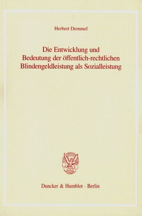 Die Entwicklung und Bedeutung der &ouml;ffentlich-rechtlichen Blindengeldleistung als Sozialleistung. - Herbert Demmel