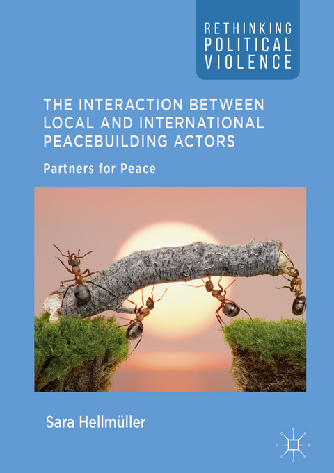The Interaction Between Local and International Peacebuilding Actors - Sara Hellm&uuml;ller