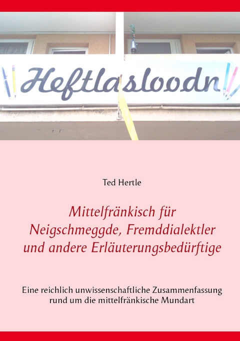 Mittelfr&auml;nkisch f&uuml;r Neigschmeggde, Fremddialektler und andere Erl&auml;uterungsbed&uuml;rftige - Ted Hertle