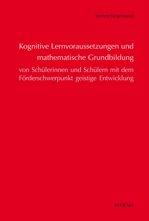 Kognitive Lernvoraussetzungen und mathematische Grundbildung von Sch&uuml;lerinnen und Sch&uuml;lern mit dem F&ouml;rderschwerpunkt geistige Entwicklung - Steffen Siegemund