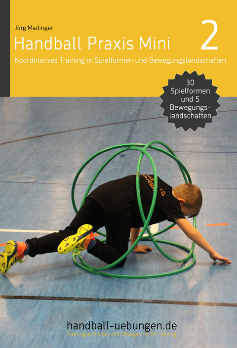 Handball Praxis Mini 2 &ndash; Koordinatives Training in Spielformen und Bewegungslandschaften - J&ouml;rg Madinger