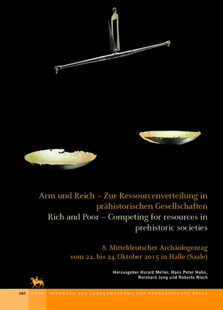 Arm und Reich - Zur Ressourcenverteilung in prähistorischen Gesellschaften /Rich and Poor - Competing for resources in prehistoric societies (Tagungen des Landesmuseums für Vorgeschichte Halle 14)