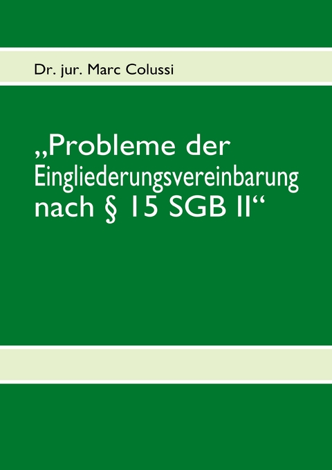 &bdquo;Probleme der Eingliederungsvereinbarung nach &sect; 15 SGB II&ldquo; - Marc Colussi