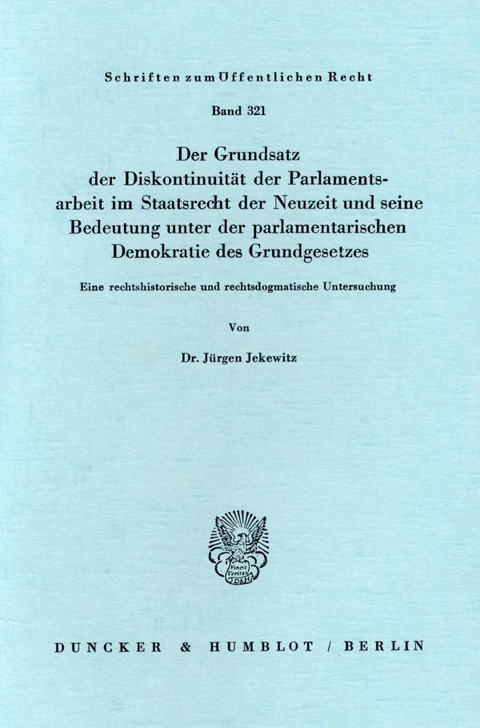 Der Grundsatz der Diskontinuit&auml;t der Parlamentsarbeit im Staatsrecht der Neuzeit und seine Bedeutung unter der parlamentarischen Demokratie des Grundgesetzes. - J&uuml;rgen Jekewitz