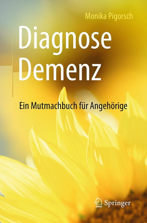 Diagnose Demenz: Ein Mutmachbuch f&uuml;r Angeh&ouml;rige - Monika Pigorsch