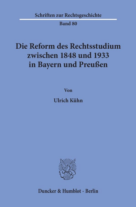 Die Reform des Rechtsstudiums zwischen 1848 und 1933 in Bayern und Preu&szlig;en. - Ulrich K&uuml;hn