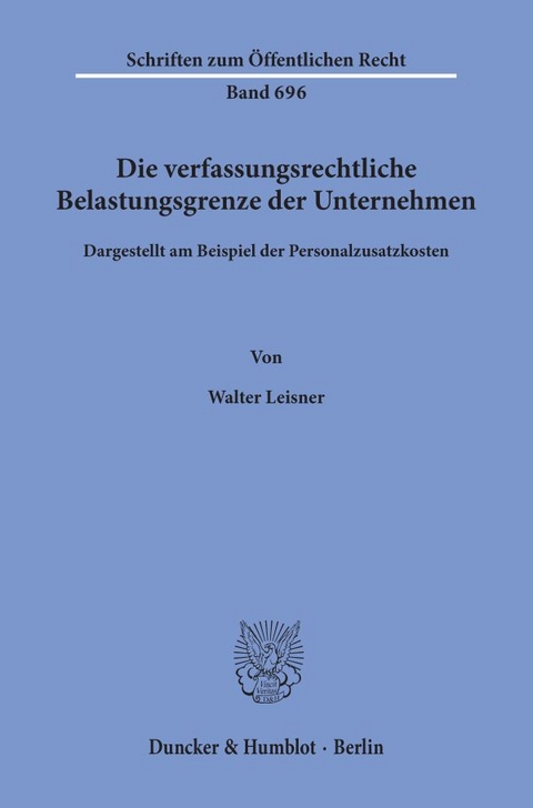 Die verfassungsrechtliche Belastungsgrenze der Unternehmen, - Walter Leisner