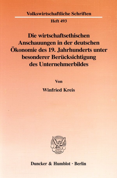 Die wirtschaftsethischen Anschauungen in der deutschen &Ouml;konomie des 19. Jahrhunderts unter besonderer Ber&uuml;cksichtigung des Unternehmerbildes. - Winfried Kreis