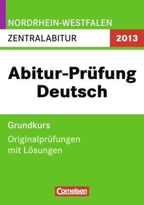 Abitur-Pr&uuml;fung Deutsch - Nordrhein-Westfalen 2013 / Zentralabitur - Grundkurs - Anja Kalvelage, Christiane Mayer, Sabine Schmitt