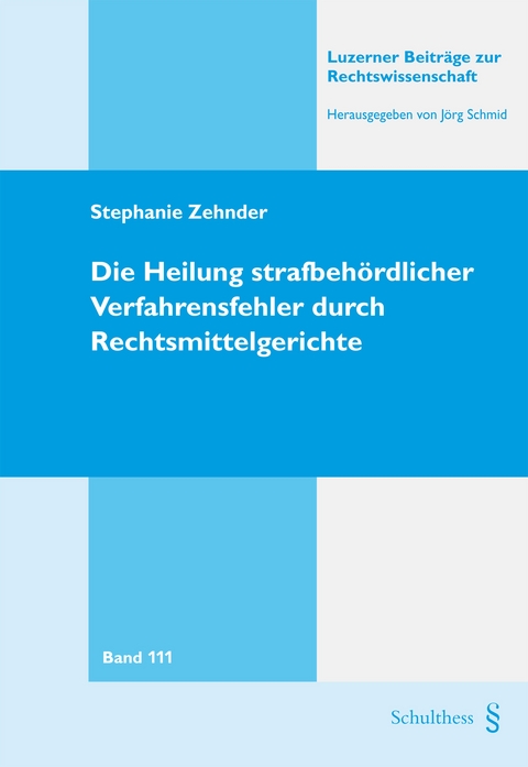 Die Heilung strafbeh&ouml;rdlicher Verfahrensfehler durch Rechtsmittelgerichte - Stephanie Zehnder