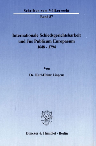 Internationale Schiedsgerichtsbarkeit und Jus Publicum Europaeum 1648–1794.