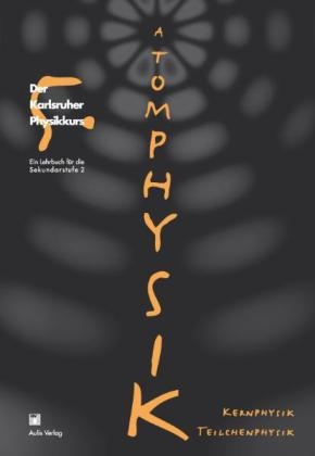 Der Karlsruher Physikkurs. Ein Lehrbuch für den Unterricht der Sekundarstufe II / Band 5: Atomphysik, Kernphysik, Teilchenphysik