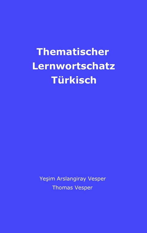 Thematischer Lernwortschatz T&uuml;rkisch - Yesim Vesper, Thomas Vesper