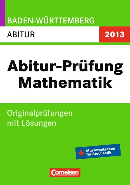 Abitur Pr&uuml;fungen Mathematik - Baden-W&uuml;rttemberg 2013 / Abitur - Silke G&ouml;ttge, Christof H&ouml;ger
