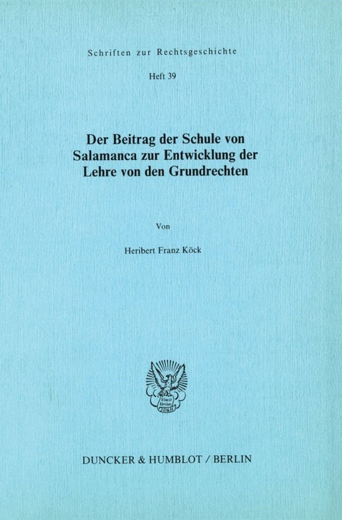 Der Beitrag der Schule von Salamanca zur Entwicklung der Lehre von den Grundrechten. - Heribert Franz K&ouml;ck